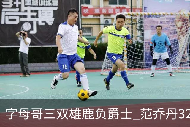 字母哥三双雄鹿负爵士 范乔丹32分热火克火箭